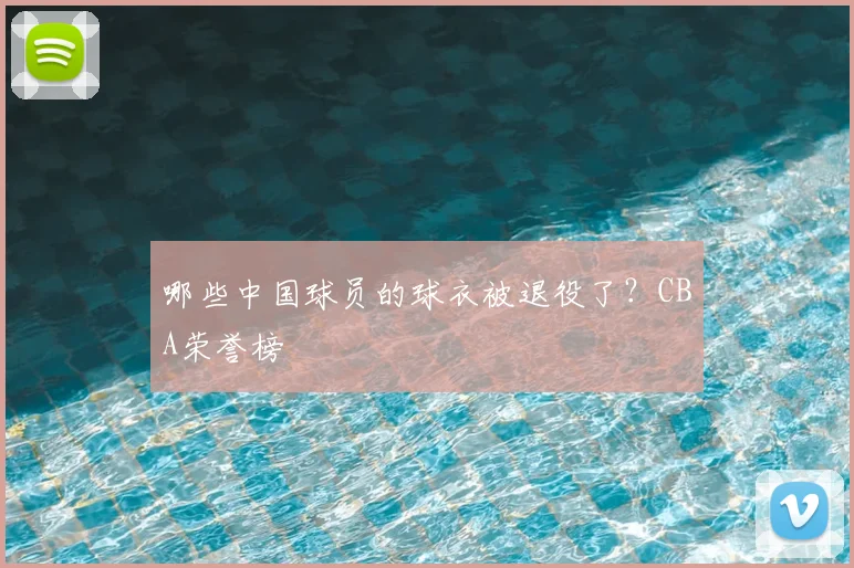 哪些中国球员的球衣被退役了?CBA荣誉榜