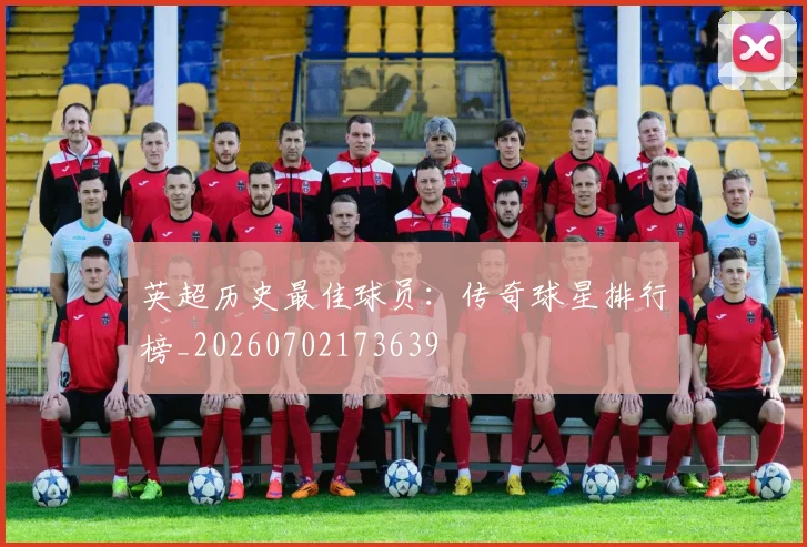英超历史最佳球员：传奇球星排行榜_20260702173639