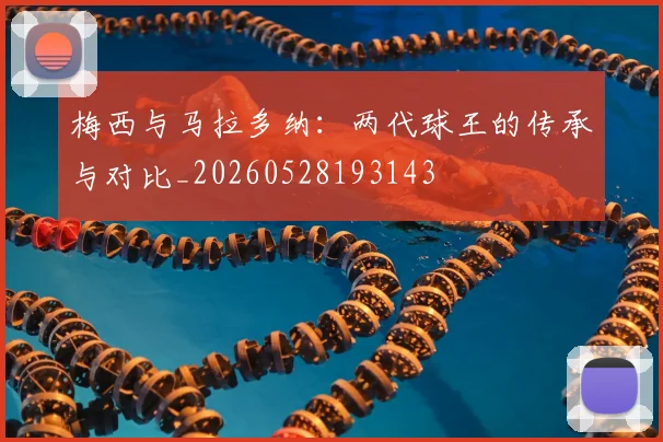 梅西与马拉多纳：两代球王的传承与对比_20260528193143