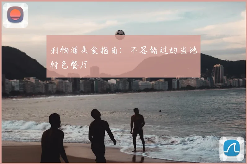 利物浦美食指南：不容错过的当地特色餐厅