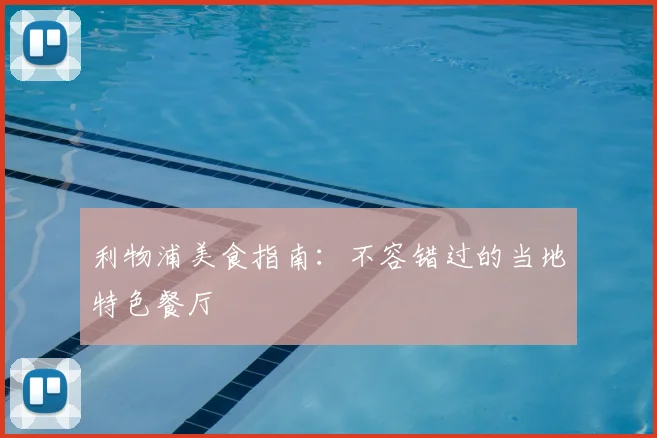 利物浦美食指南：不容错过的当地特色餐厅