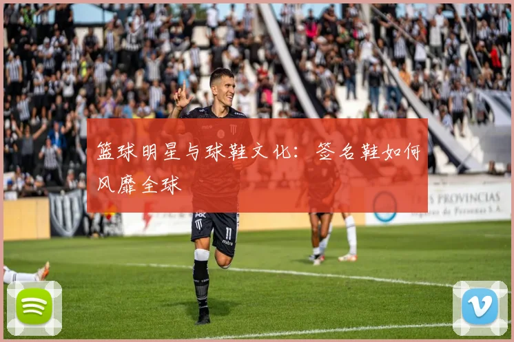 篮球明星与球鞋文化：签名鞋如何风靡全球