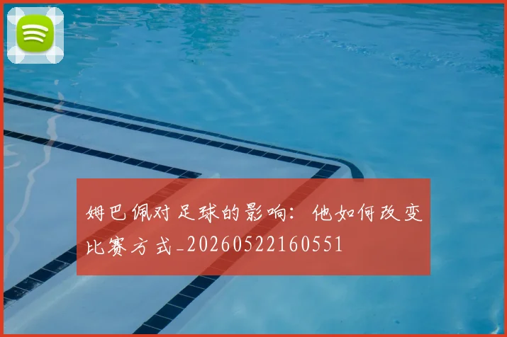 姆巴佩对足球的影响：他如何改变比赛方式_20260522160551