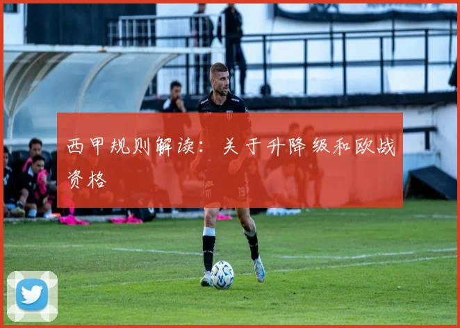 西甲规则解读：关于升降级和欧战资格