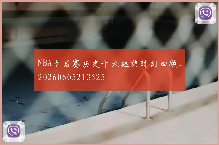 NBA季后赛历史十大经典时刻回顾_20260605213525